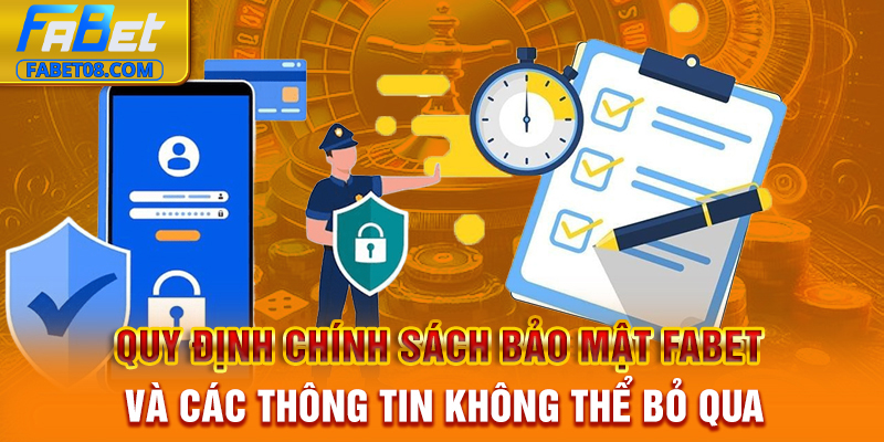 Quy định chính sách bảo mật Fabet và các thông tin không thể bỏ qua