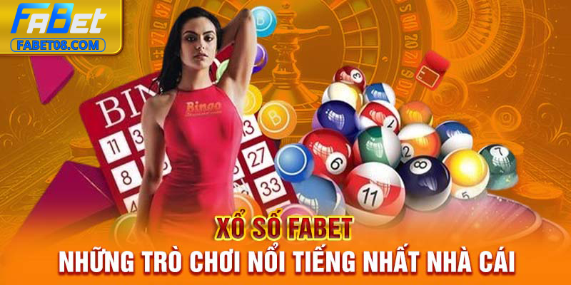 Xổ số Fabet – Những trò chơi nổi tiếng nhất nhà cái